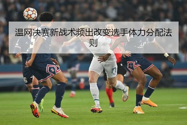 温网决赛新战术频出改变选手体力分配法则